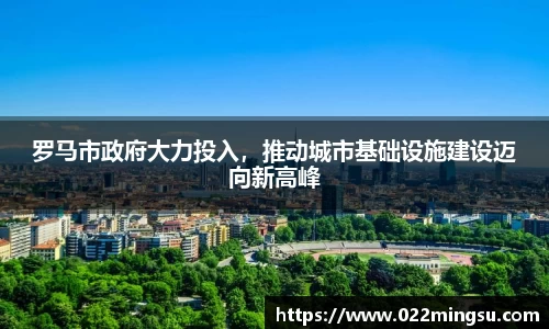 罗马市政府大力投入，推动城市基础设施建设迈向新高峰