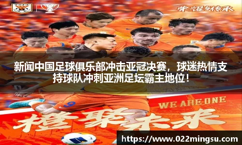 新闻中国足球俱乐部冲击亚冠决赛，球迷热情支持球队冲刺亚洲足坛霸主地位！